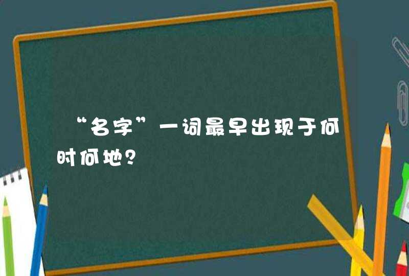 “名字”一词最早出现于何时何地? “名字”一词最早出现于何时何地?