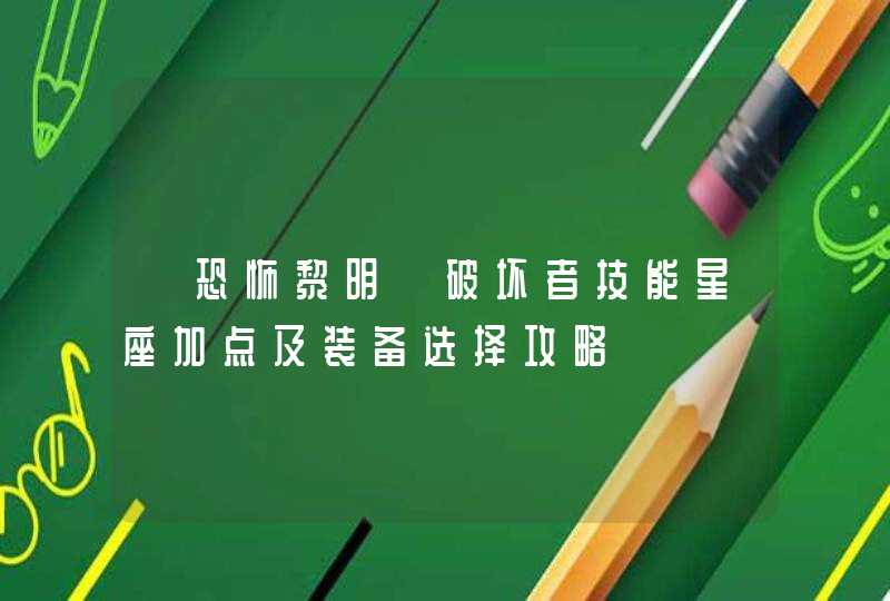 《恐怖黎明》破坏者技能星座加点及装备选择攻略 《恐怖黎明》破坏者技能星座加点及装备选择攻略