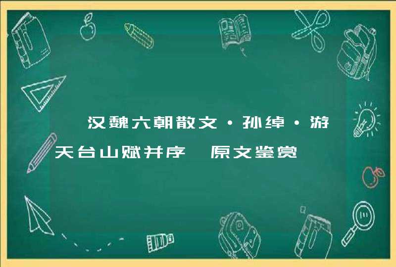 《汉魏六朝散文·孙绰·游天台山赋并序》原文鉴赏 《汉魏六朝散文·孙绰·游天台山赋并序》原文鉴赏