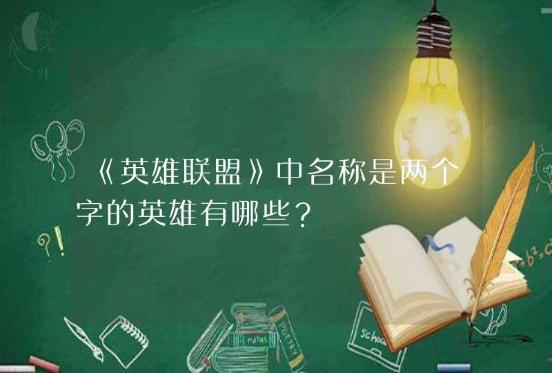 《英雄联盟》中名称是两个字的英雄有哪些? 《英雄联盟》中名称是两个字的英雄有哪些?