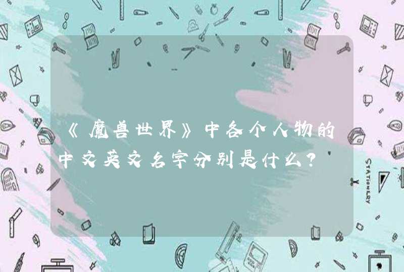 《魔兽世界》中各个人物的中文英文名字分别是什么? 《魔兽世界》中各个人物的中文英文名字分别是什么?