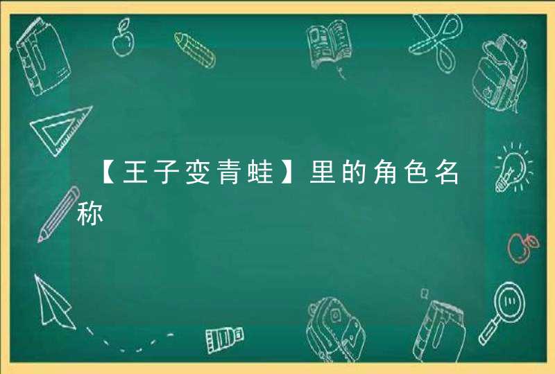 【王子变青蛙】里的角色名称 【王子变青蛙】里的角色名称