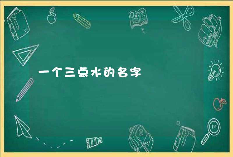 一个三点水的名字 一个三点水的名字