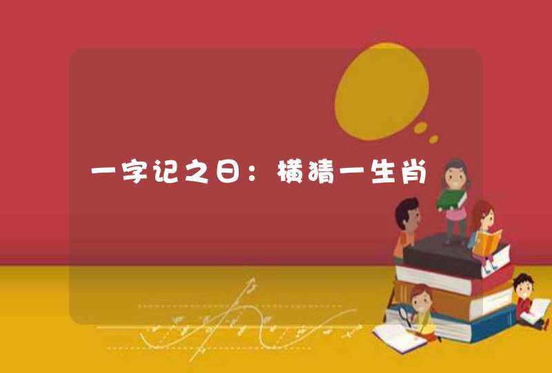 一字记之日:横猜一生肖 一字记之日:横猜一生肖
