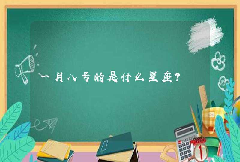 一月八号的是什么星座? 一月八号的是什么星座?