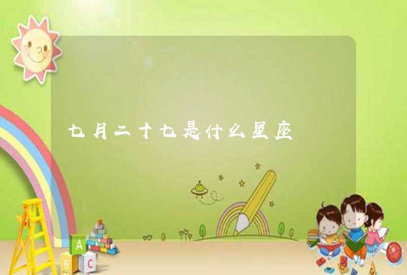 七月二十七是什么星座 七月二十七是什么星座