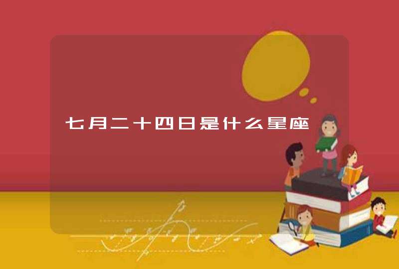 七月二十四日是什么星座 七月二十四日是什么星座