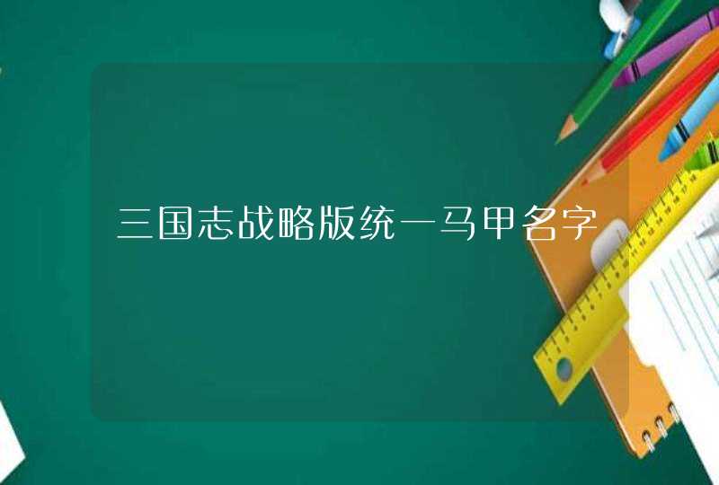 三国志战略版统一马甲名字 三国志战略版统一马甲名字