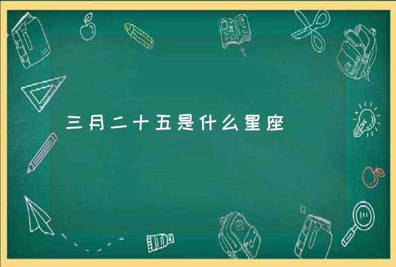 三月二十五是什么星座 三月二十五是什么星座