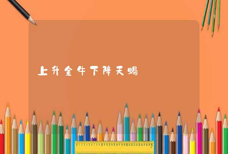 上升金牛下降天蝎 上升金牛下降天蝎