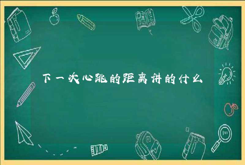 下一次心跳的距离讲的什么 下一次心跳的距离讲的什么