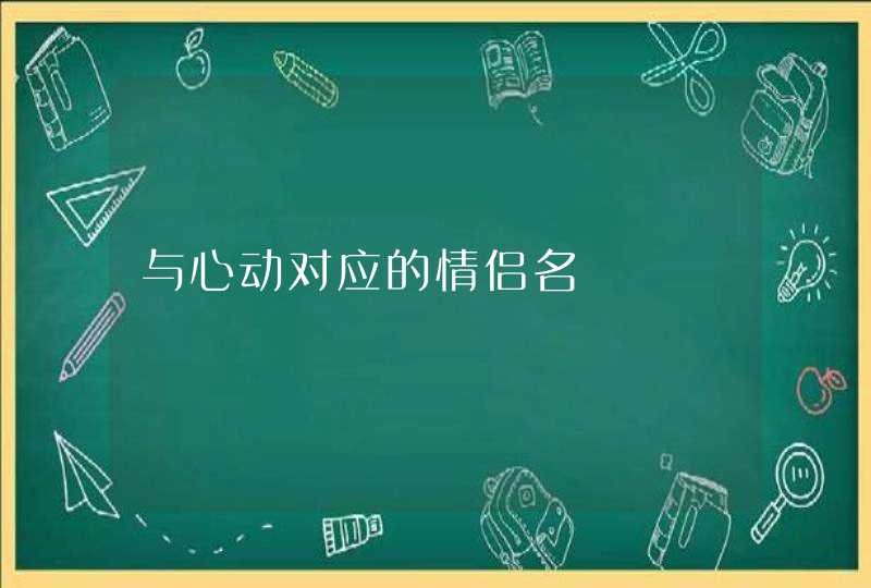 与心动对应的情侣名 与心动对应的情侣名