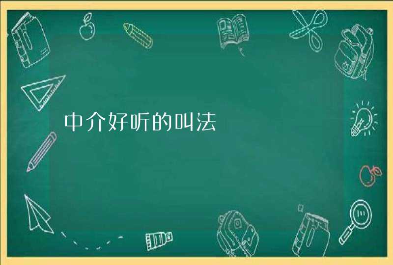 中介好听的叫法 中介好听的叫法