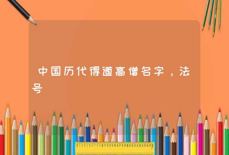 中国历代得道高僧名字,法号 中国历代得道高僧名字,法号