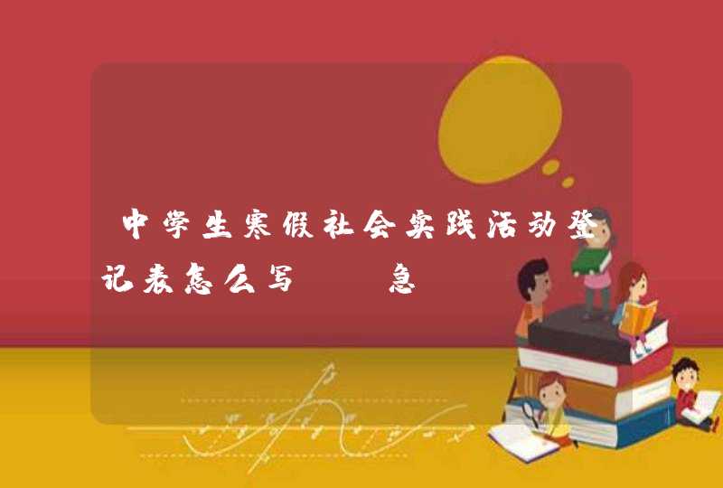 中学生寒假社会实践活动登记表怎么写? 急!!! 中学生寒假社会实践活动登记表怎么写? 急!!!