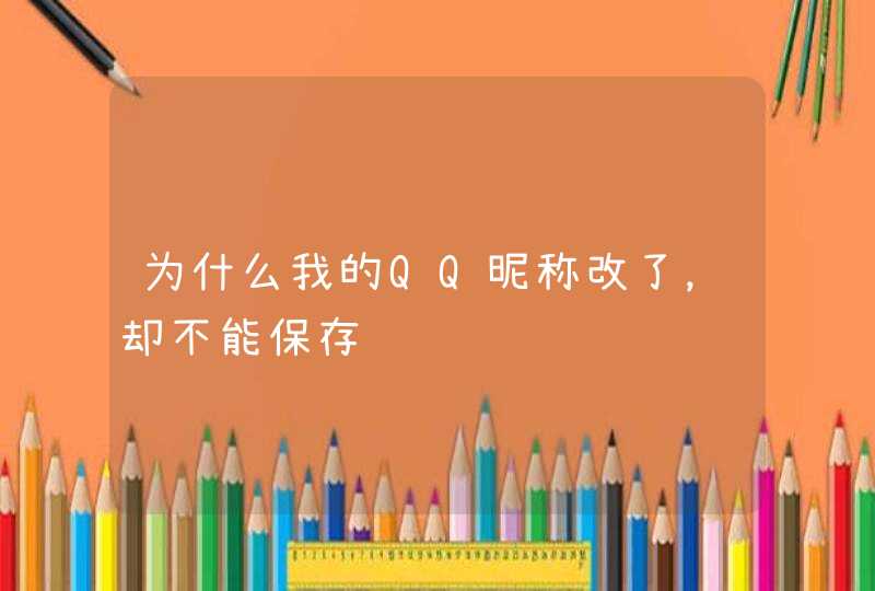 为什么我的QQ昵称改了,却不能保存 为什么我的QQ昵称改了,却不能保存