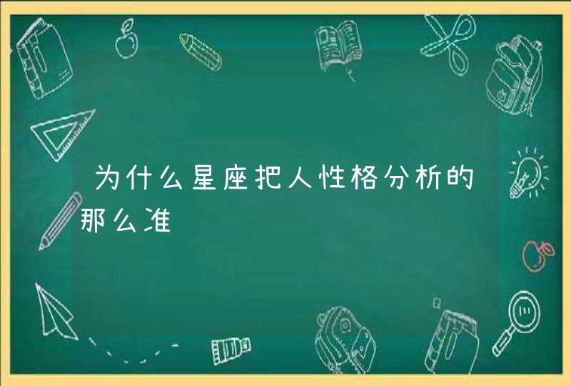 为什么星座把人性格分析的那么准 为什么星座把人性格分析的那么准