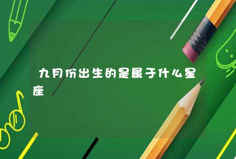 九月份出生的是属于什么星座 九月份出生的是属于什么星座