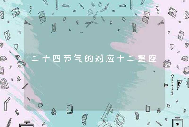 二十四节气的对应十二星座 二十四节气的对应十二星座