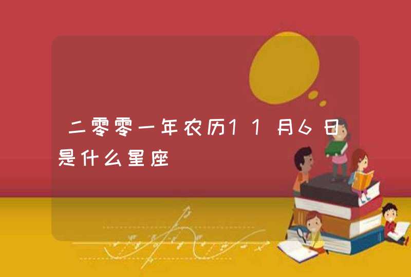 二零零一年农历11月6日是什么星座 二零零一年农历11月6日是什么星座