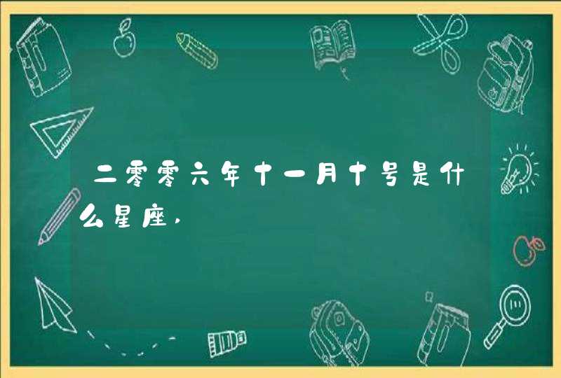 二零零六年十一月十号是什么星座, 二零零六年十一月十号是什么星座,