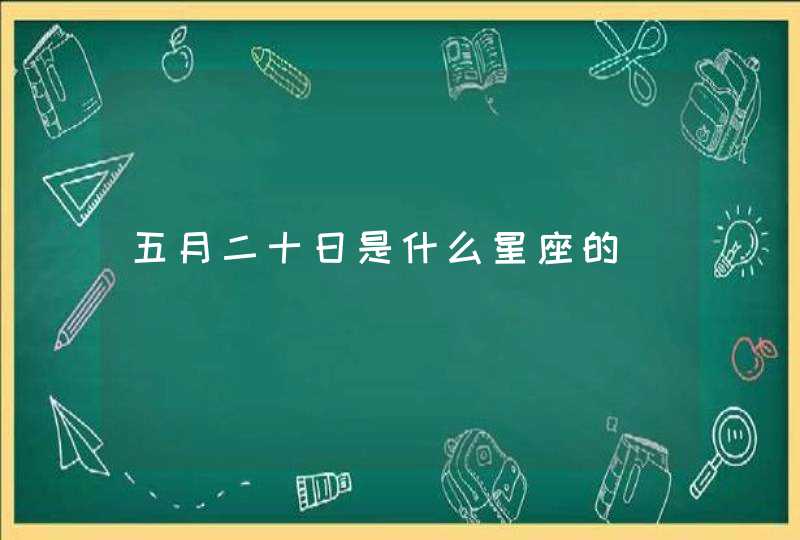 五月二十日是什么星座的 五月二十日是什么星座的