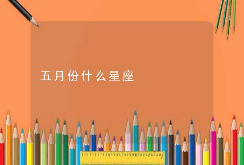 五月份什么星座 五月份什么星座