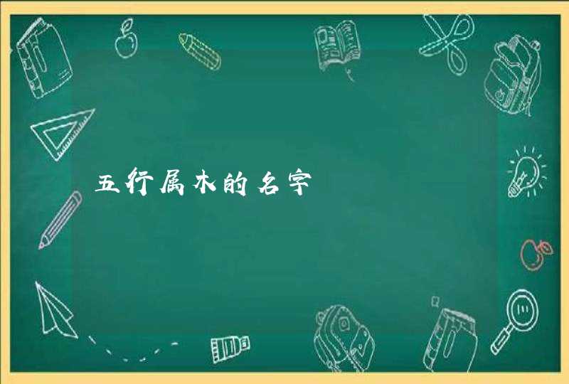 五行属木的名字 五行属木的名字