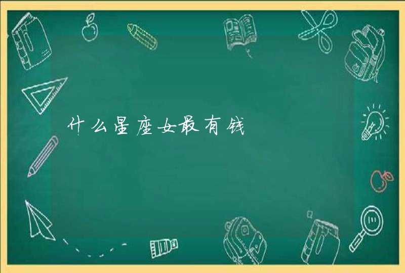 什么星座女最有钱 什么星座女最有钱