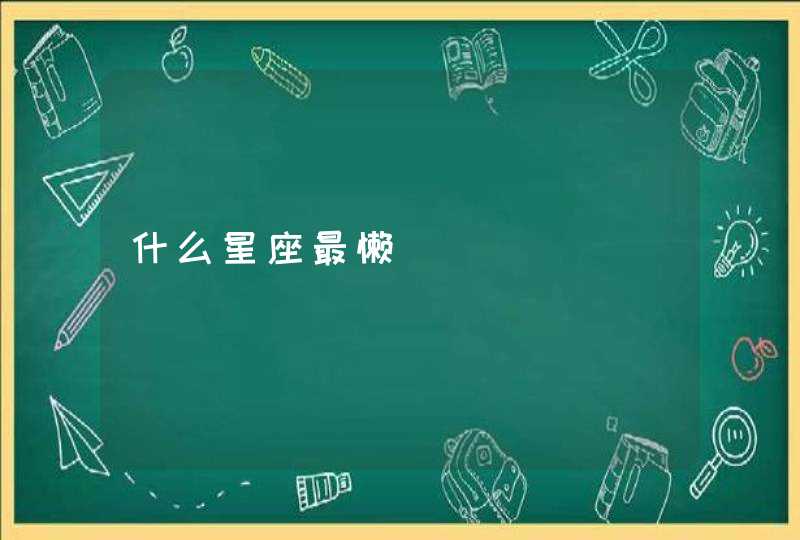什么星座最懒 什么星座最懒