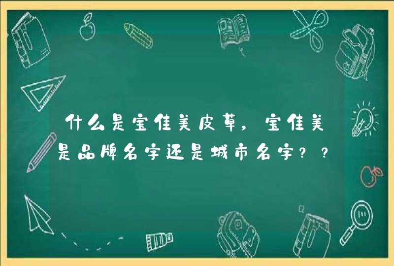 什么是宝佳美皮草,宝佳美是品牌名字还是城市名字???谢谢?? 什么是宝佳美皮草,宝佳美是品牌名字还是城市名字???谢谢??