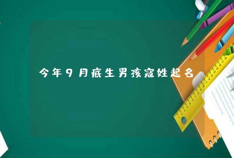 今年9月底生男孩寇姓起名 今年9月底生男孩寇姓起名