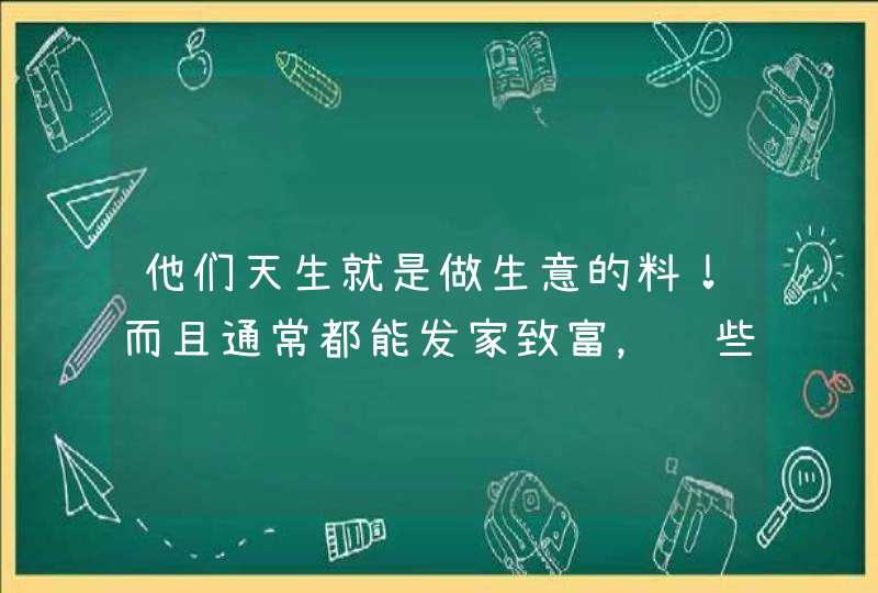 他们天生就是做生意的料!而且通常都能发家致富,这些星座都有谁? 他们天生就是做生意的料!而且通常都能发家致富,这些星座都有谁?