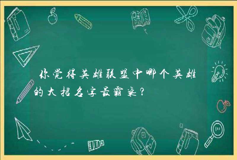 你觉得英雄联盟中哪个英雄的大招名字最霸气? 你觉得英雄联盟中哪个英雄的大招名字最霸气?