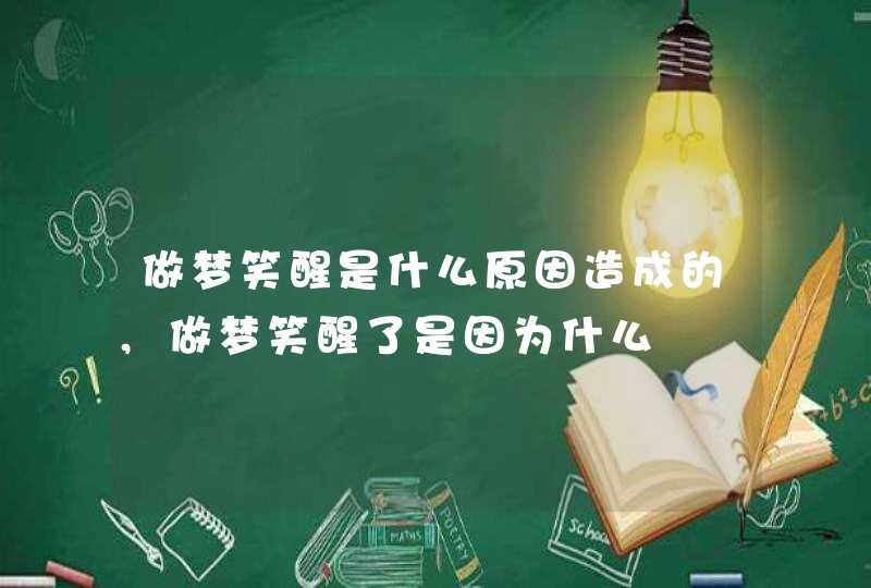 做梦笑醒是什么原因造成的,做梦笑醒了是因为什么 做梦笑醒是什么原因造成的,做梦笑醒了是因为什么