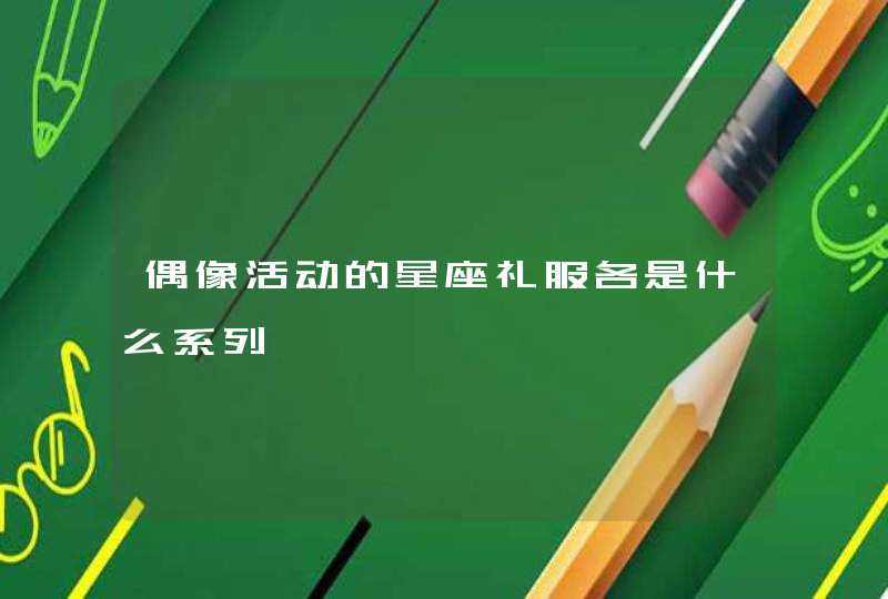 偶像活动的星座礼服各是什么系列 偶像活动的星座礼服各是什么系列