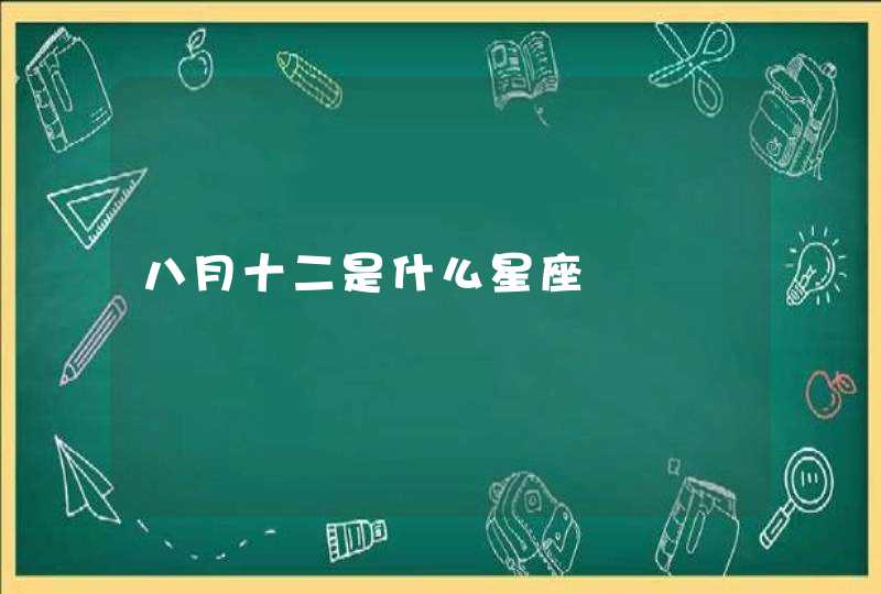 八月十二是什么星座 八月十二是什么星座
