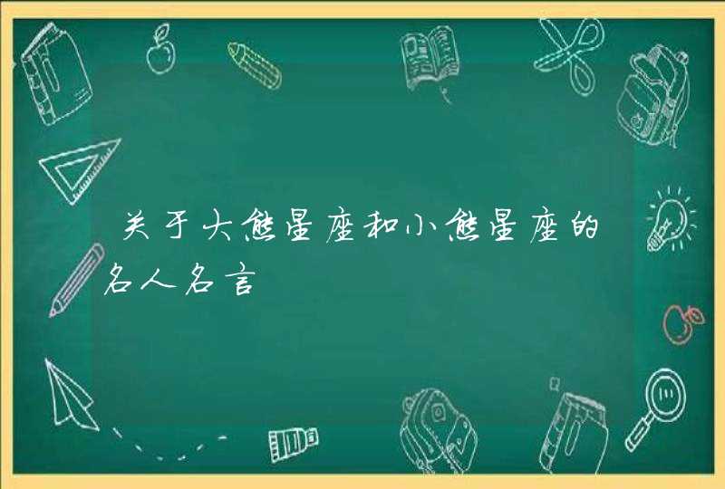 关于大熊星座和小熊星座的名人名言 关于大熊星座和小熊星座的名人名言