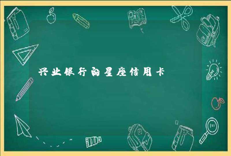 兴业银行的星座信用卡 兴业银行的星座信用卡