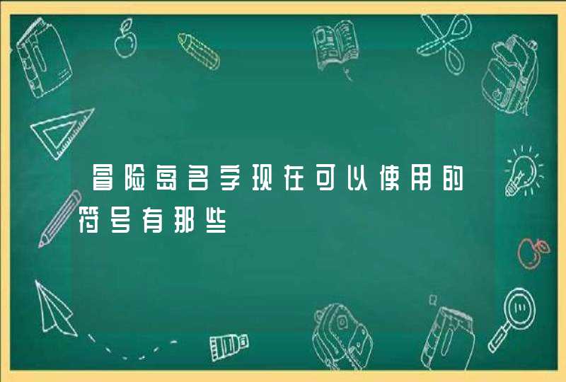 冒险岛名字现在可以使用的符号有那些 冒险岛名字现在可以使用的符号有那些