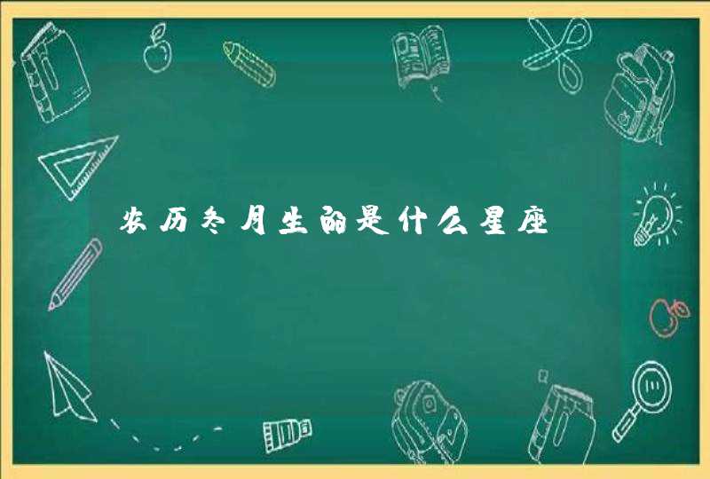 农历冬月生的是什么星座 农历冬月生的是什么星座