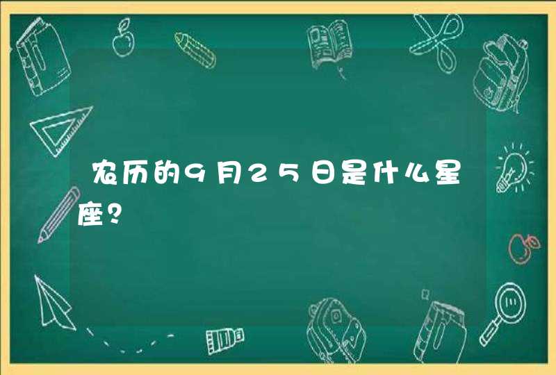 农历的9月25日是什么星座? 农历的9月25日是什么星座?