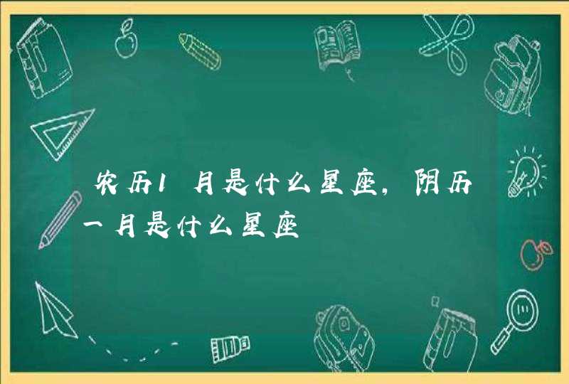 农历1月是什么星座,阴历一月是什么星座 农历1月是什么星座,阴历一月是什么星座