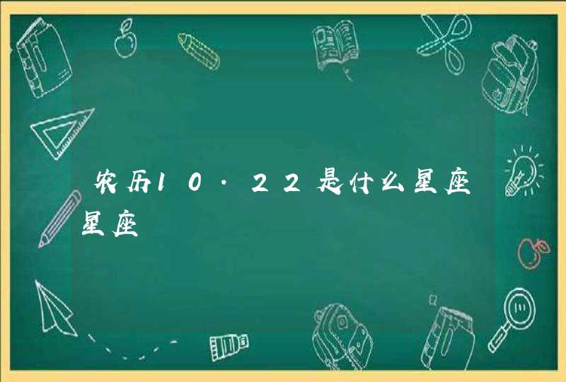 农历10.22是什么星座星座 农历10.22是什么星座星座