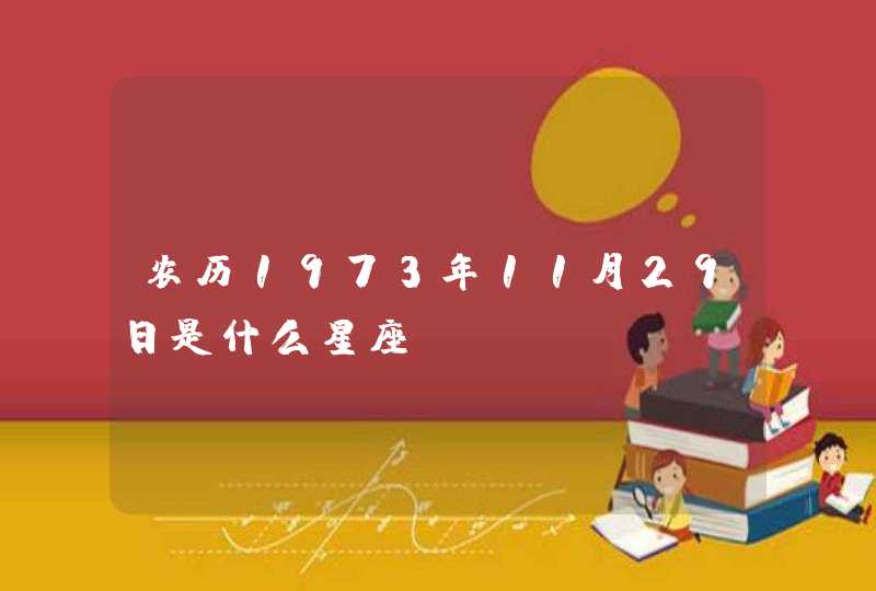 农历1973年11月29日是什么星座 农历1973年11月29日是什么星座