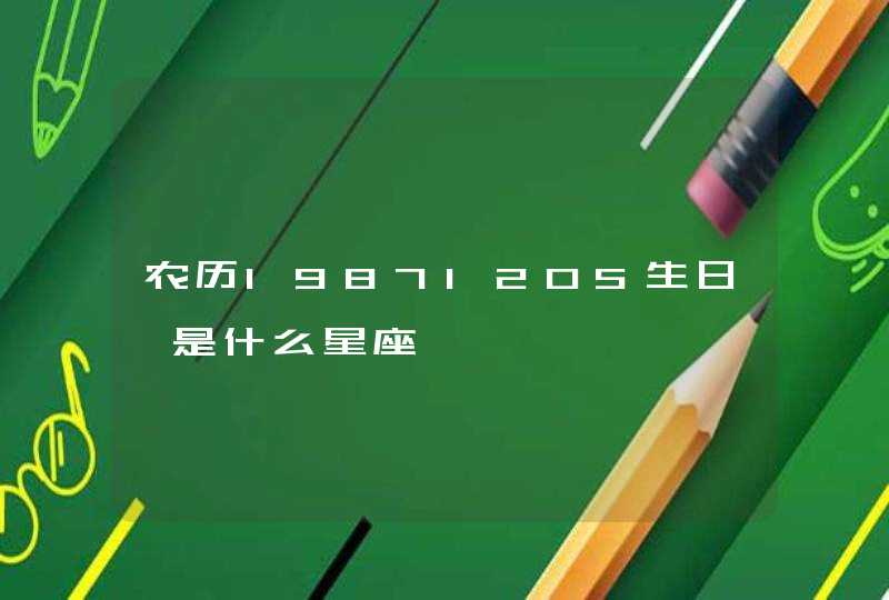 农历19871205生日,是什么星座 农历19871205生日,是什么星座