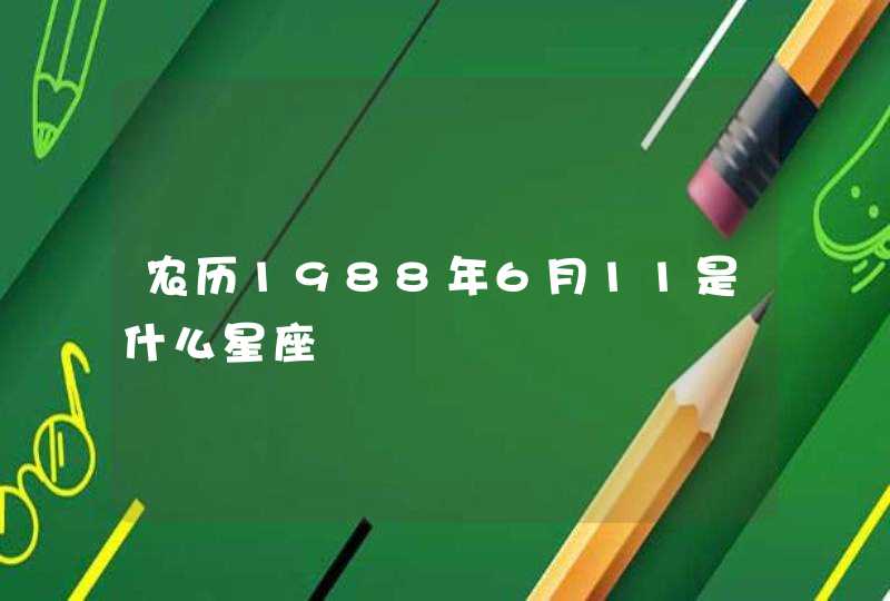 农历1988年6月11是什么星座 农历1988年6月11是什么星座