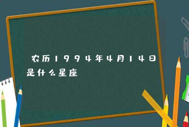 农历1994年4月14日是什么星座? 农历1994年4月14日是什么星座?