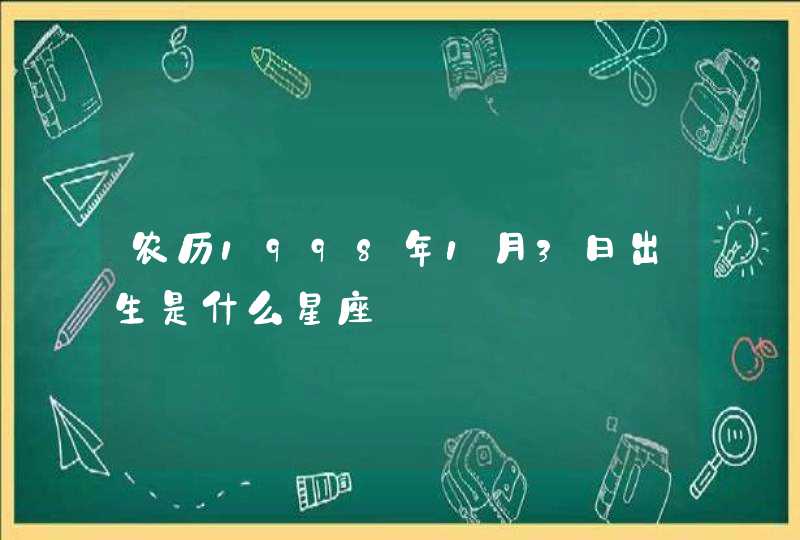 农历1998年1月3日出生是什么星座 农历1998年1月3日出生是什么星座