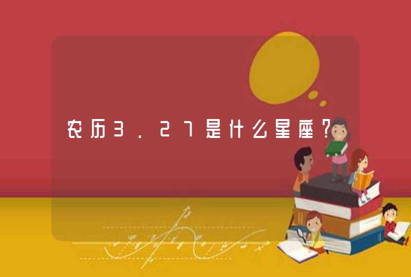 农历3.27是什么星座? 农历3.27是什么星座?
